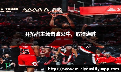 开拓者主场击败公牛，取得连胜